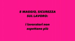 8 Maggio, Sicurezza sul lavoro: i lavoratori non aspettano più