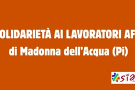 Solidarietà ai lavoratori AFS di Madonna dell’Acqua (Pi)
