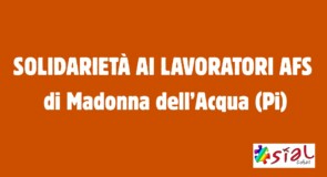 Solidarietà ai lavoratori AFS di Madonna dell’Acqua (Pi)