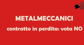 Contratto metalmeccanici: ci sono passi avanti? Non ci siamo!